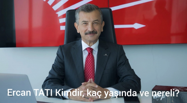 Ercan TATI Kimdir, kaç yaşında ve nereli?              Ercan TATI'nın siyasi kariyeri ve hayatı