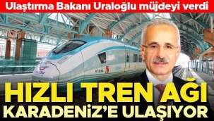 Bakan Uraloğlu açıkladı: Hızlı tren ağı Karadeniz'e ulaşıyor