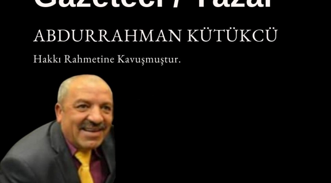 '' Acı kaybımız Çok değerli (Abdurrahman Kütükçü'yü )  kaybettik ''