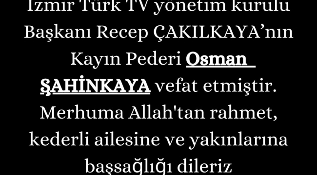 '' Acı kaybımız ( Osman  ŞAHİNKAYA ) vefat etmiştir ''