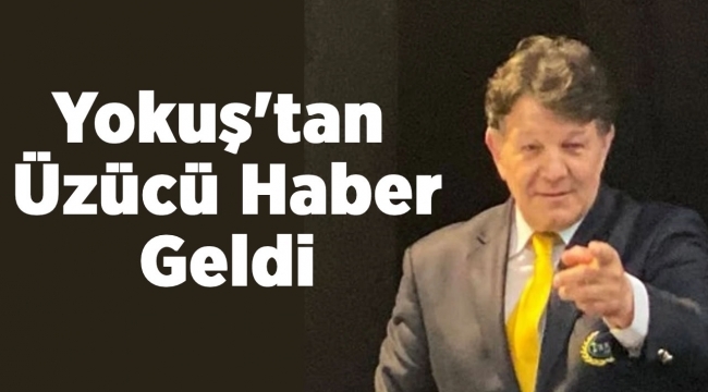 Yokuş'tan Üzücü haber geldi 