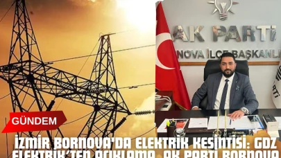 İzmir Bornova'da Elektrik Kesintisi: GDZ Elektrik’ten Açıklama, AK Parti Bornova İlçe Başkanı’ndan Destek Mesajı