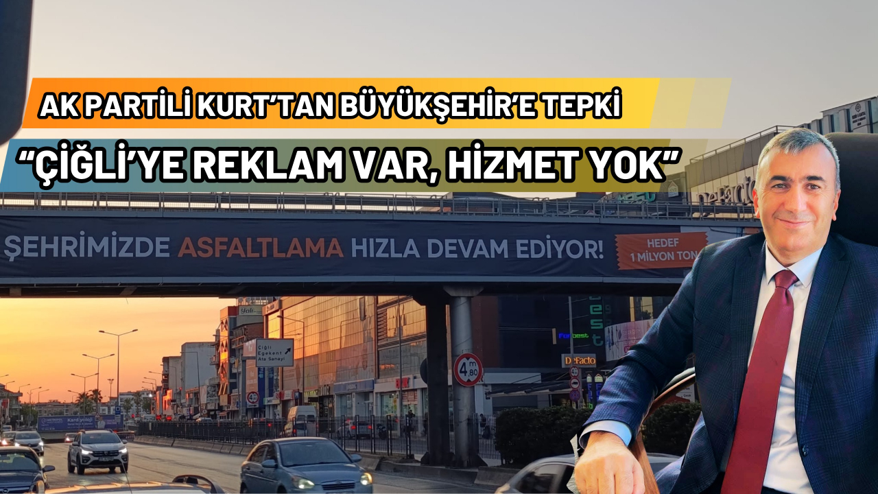 KURT: BÜYÜKŞEHİR BELEDİYESİ ÇİĞLİ’YE ÜVEY EVLAT MUAMELESİ Mİ YAPIYOR?