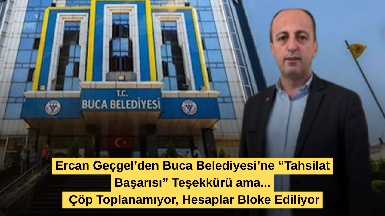 Ercan Geçgel’den Buca Belediyesi’ne “Tahsilat Başarısı” Teşekkürü ama... Çöp Toplanamıyor, Hesaplar Bloke Ediliyor