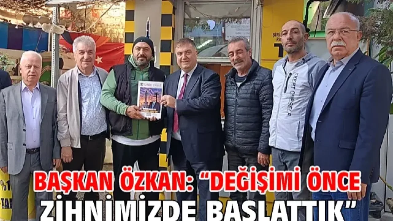 Başkan Özkan: &quot;Değişimi Önce Zihnimizde Başlattık&quot;